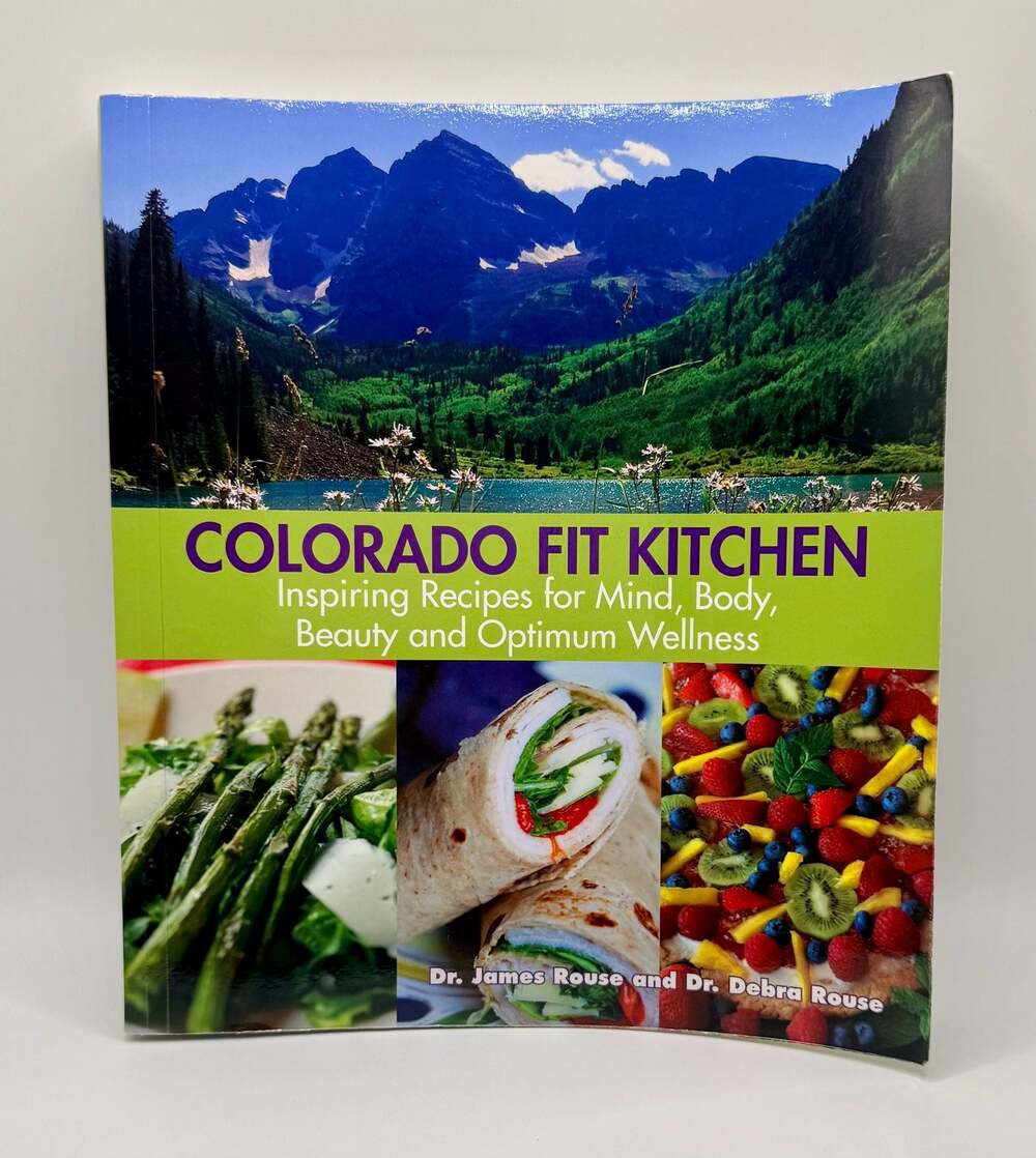 Colorado Fit Kitchen: Inspiring Recipes for Mind Body Beauty & Optimum Wellness